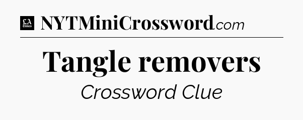 Tangle removers - LA Times Crossword