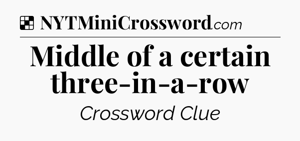 Solution: Middle of a certain three-in-a-row - NYT Crossword