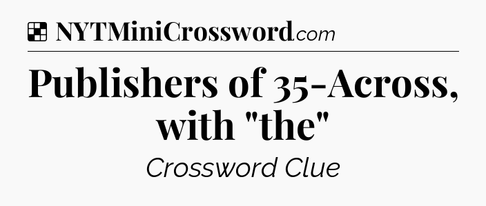 Solution: Publishers of 35-Across, with 