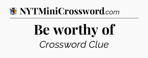 Be worthy of Crossword Clue