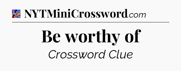 Be worthy of Crossword Clue