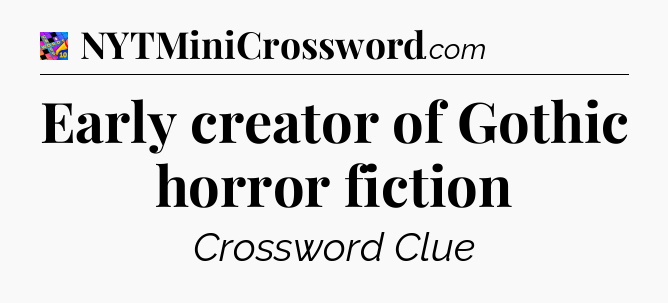 Early creator of Gothic horror fiction Crossword Clue