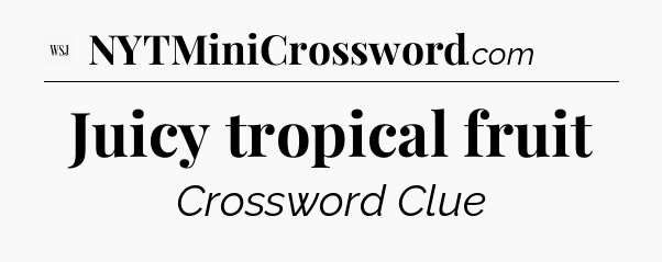Juicy tropical fruit - WSJ Crossword