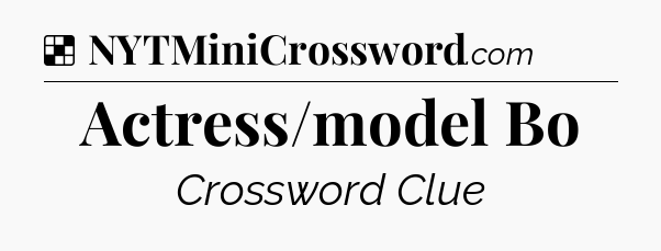 Solution: Actress/model Bo - NYT Crossword