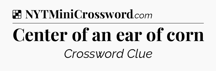 Solution: Center of an ear of corn - NYT Crossword