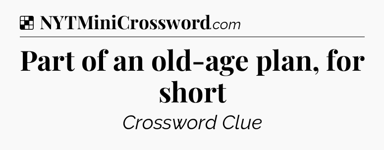 Solution: Part of an old-age plan, for short - NYT Crossword