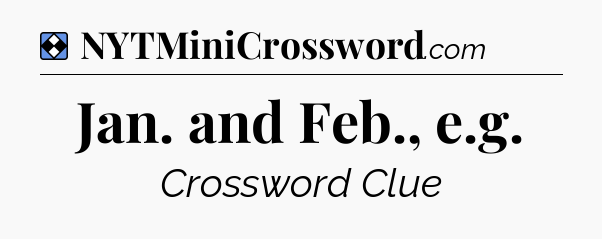 Solution: Jan. and Feb., e.g - NYT Mini Crossword