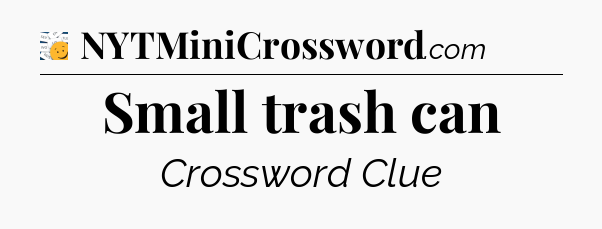 Small trash can - 7 Little Words