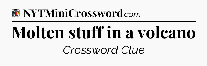 Molten stuff in a volcano Crossword Clue
