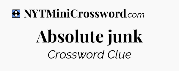 Solution: Absolute junk - NYT Mini Crossword