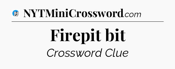 Firepit bit Crossword Clue