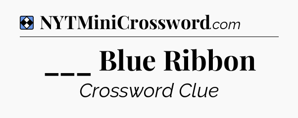 Solution: ___ Blue Ribbon - NYT Mini Crossword