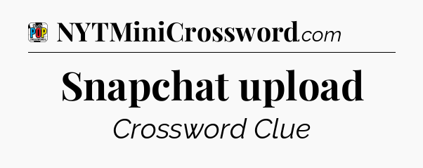 Snapchat upload Crossword Clue