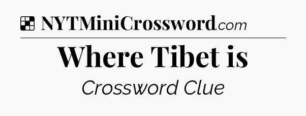 Solution: Where Tibet is - NYT Crossword