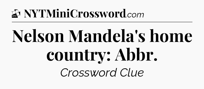 Nelson Mandela's home country: Abbr - Daily Themed Classic Crossword