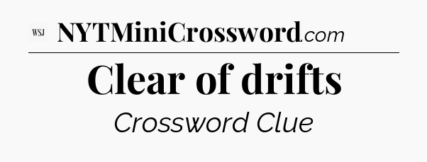 Clear of drifts - WSJ Crossword