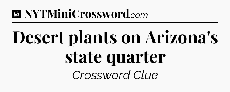 Desert plants on Arizona's state quarter - LA Times Crossword