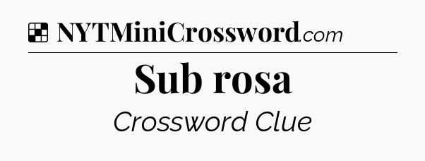Solution: Sub rosa - NYT Crossword