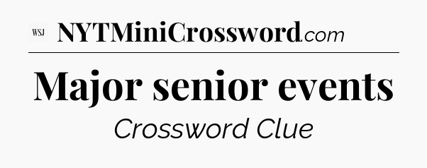 Major senior events - WSJ Crossword