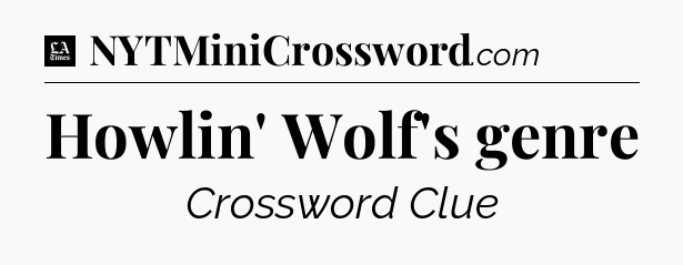 Howlin' Wolf's genre - LA Times Crossword
