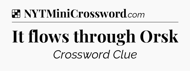 Solution: It flows through Orsk - NYT Crossword
