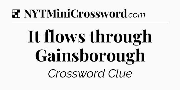 Solution: It flows through Gainsborough - NYT Crossword