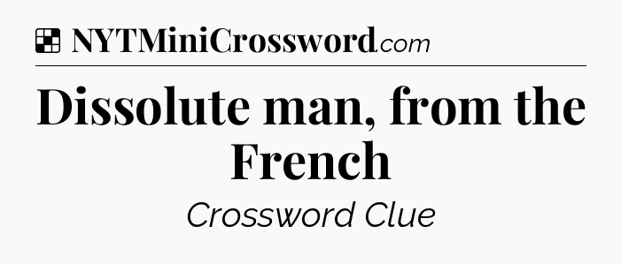 Solution: Dissolute man, from the French - NYT Crossword