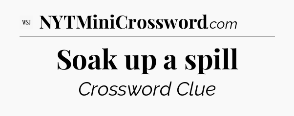 Soak up a spill - WSJ Crossword