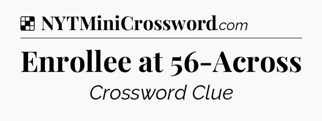 Solution: Enrollee at 56-Across - NYT Crossword