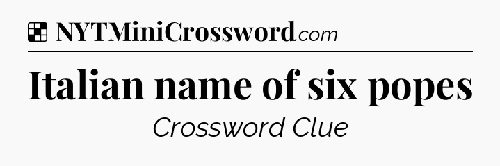 Solution: Italian name of six popes - NYT Crossword