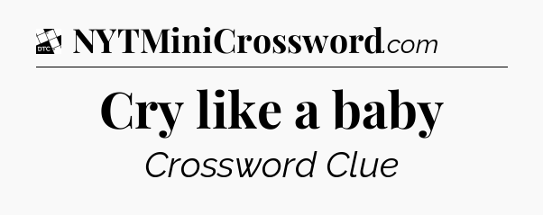 Cry like a baby - Daily Themed Classic Crossword