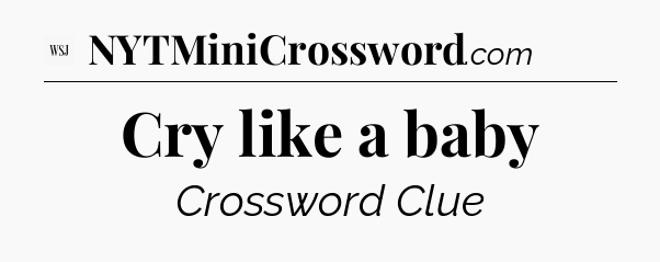 Cry like a baby - WSJ Crossword