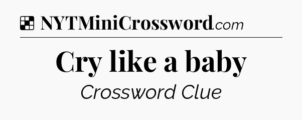 Solution: Cry like a baby - NYT Crossword