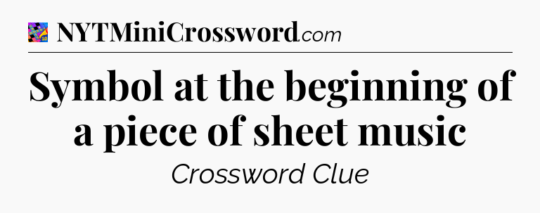 Symbol at the beginning of a piece of sheet music Crossword Clue