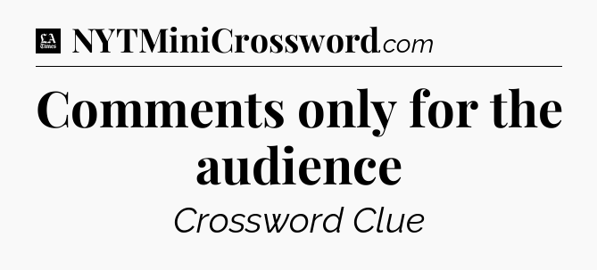 Comments only for the audience - LA Times Crossword