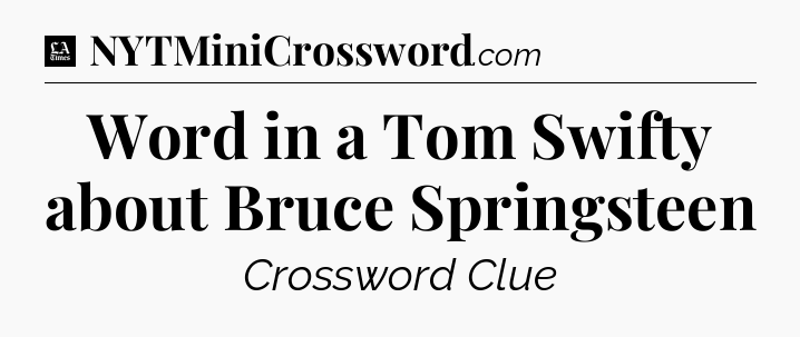 Word in a Tom Swifty about Bruce Springsteen - LA Times Crossword