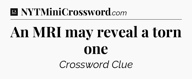 An MRI may reveal a torn one - LA Times Crossword