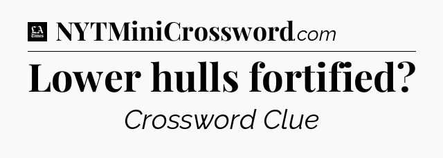 Lower hulls fortified - LA Times Crossword