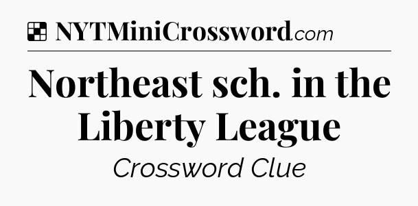 Solution: Northeast sch. in the Liberty League - NYT Crossword