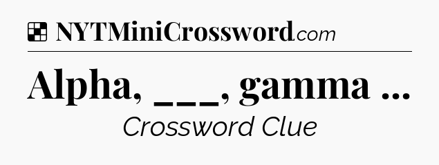 Solution: Alpha, ___, gamma  - NYT Crossword