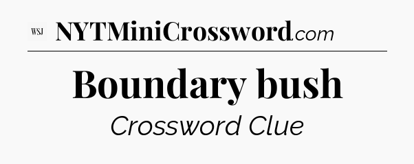 Boundary bush - WSJ Crossword