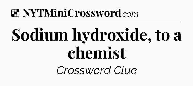 Solution: Sodium hydroxide, to a chemist - NYT Crossword