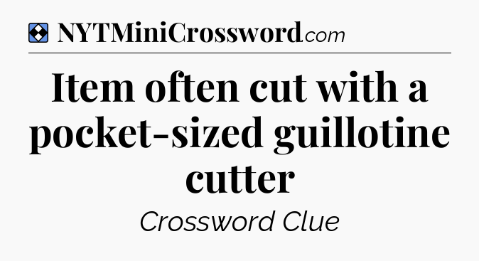 Solution: Item often cut with a pocket-sized guillotine cutter - NYT Mini Crossword