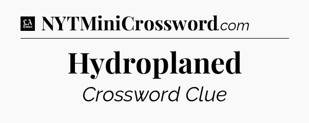 Hydroplaned - LA Times Crossword