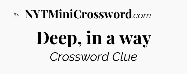 Deep, in a way - WSJ Crossword
