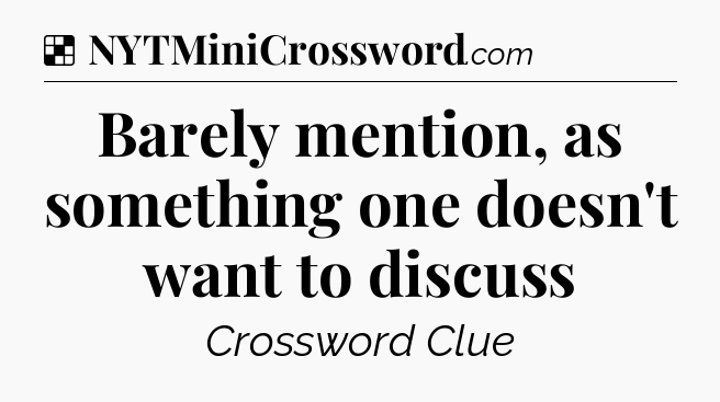 Solution: Barely mention, as something one doesn't want to discuss - NYT Crossword