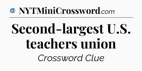 Second-largest U.S. teachers union Crossword Clue