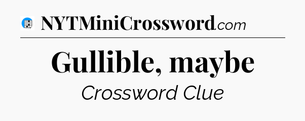 Gullible, maybe Crossword Clue