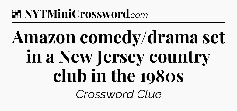 Solution: Amazon comedy/drama set in a New Jersey country club in the 1980s - NYT Crossword