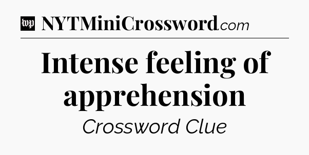 Intense feeling of apprehension Crossword Clue
